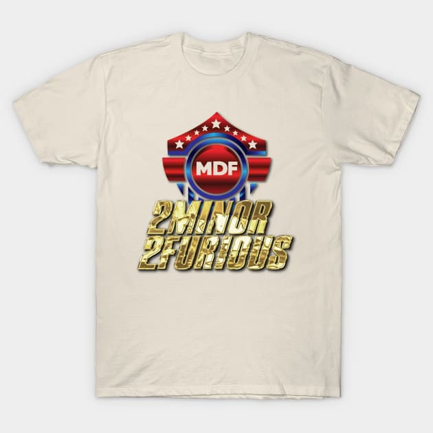 MDF 2Minor2Furious Joke Shirt T-Shirt by freezethecomedian